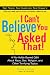 I Can't Believe You Asked That!: The Ultimate Q&A about Race, Sex, Religion, and Other Terrifying Topics