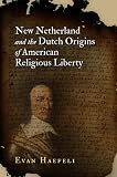 New Netherland and the Dutch Origins of American Religious Liberty (Early American Studies)
