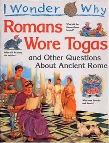 i wonder why the romans wore togas and other questions about ancient rome