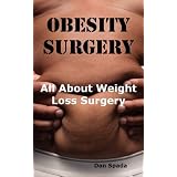 Obesity Surgery: All You Need to Know about Weight Loss Surgery Including Costs, Where to Find Specialists, Types of Surgeries, Risks aby Dan Spada