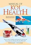 Manual of Koi Health: How to Create a Healthy Environment for Your Koi and How to Treat Any Sickness that May Afflict Them