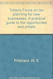 Tolley's Focus on tax planning for new businesses : a practical guide to the opportunites and pitfalls