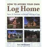 How to Afford Your Own Log Home, 5th: Save 25 Percent without Lifting a Log