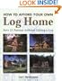 How to Afford Your Own Log Home, 5th: Save 25 Percent without Lifting a Log