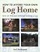 How to Afford Your Own Log Home, 5th: Save 25 Percent without Lifting a Log