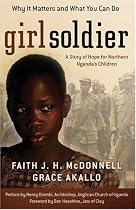Girl Soldier: A Story of Hope for Northern Uganda's Children