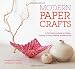 Modern Paper Crafts: A 21st-Century Guide to Folding, Cutting, Scoring, Pleating, and Recycling