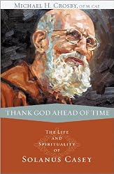 Thank God Ahead of Time: The Life and Spirituality of Solanus Casey