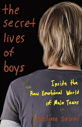 The Secret Lives of Boys: Inside the Raw Emotional World of Male Teens, by Malina Saval The Secret Lives of Boys: Inside the Raw Emotional World of Male Teens, by Malina Saval