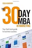 The 30 Day MBA in Marketing: Your Fast Track Guide to Business Success The 30 Day MBA in Marketing: Your Fast Track Guide to Business Success