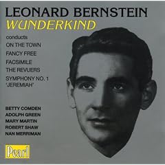 Leonard Bernstein - Wunderkind: The Revuers / On the Town (Original Cast & Ballet Music) / Fancy Free / Facsimile (A Choreographic Essay) / Symphony No. 1 "Jeremiah"