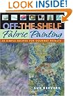 Off-The-Shelf Fabric Painting: 30 Simple Recipes for Gourmet Results