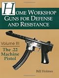 The .22 Machine Pistol: 3 (Home Workshop Guns for Defense & Resistance)