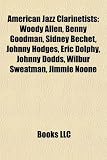 American Jazz Clarinetists: Woody Allen, Benny Goodman, Sidney Bechet, Johnny Hodges, Eric Dolphy, Johnny Dodds, Wilbur Sweatman, Jimmie Noone