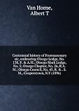 Centennial history of Freemasonary sic, embracing Otsego Lodge, No. 138, F. & A.M.; Otsego Mark Lodge, No. 5; Otsego Chapter, No. 26, R.A.M.; Otsego Council, No. 45, R. & . S.M., Cooperstown, N.Y (1896)