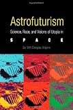 Astrofuturism: Science, Race, and Visions of Utopia in Space