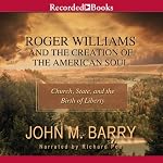 Roger Williams and the Creation of the American Soul: Church, State, and the Birth of Liberty | John M. Barry
