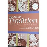 the art of tradition a christian guide to building a family