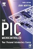 The PIC Microcontroller: Your Personal Introductory Course, Third Edition