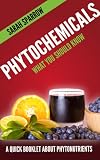 Phytochemicals: What You Should Know - A Quick Booklet about Phytonutrients