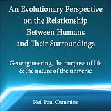 An Evolutionary Perspective on the Relationship Between Humans and Their Surroundings: Geoengineering, the Purpose of Life & the Nature of the Universe
