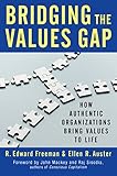 Bridging the values gap : how authentic organizations bring values to life