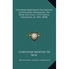 Historisk Beretning Om Norges Geografiske Opmaaling Fra Dens Stiftelse I 1773 Indtil Udgangen AF 1876 (1878)