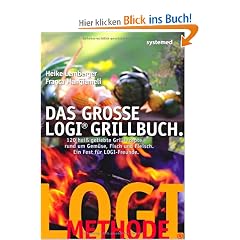 Das gro�e LOGI-Grillbuch: 120 hei� geliebte Grillrezepte rund um Gem�se, Fisch und Fleisch