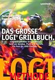 Produkt-Bild: Das gro&szlig;e LOGI-Grillbuch: 120 hei&szlig; geliebte Grillrezepte rund um Gem&uuml;se, Fisch und Fleisch