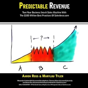 Predictable Revenue: Turn Your Business Into A Sales Machine with the $100 Million Best Practices of Salesforce.com