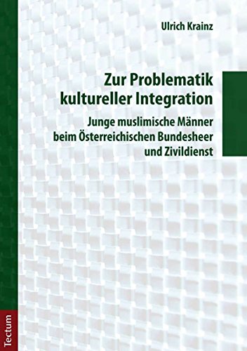 Zur Problematik kultureller Integration: Junge muslimische Männer beim Österreichischen Bundesheer und Zivildienst (German Edition)