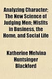 Analyzing Character; The New Science of Judging Men; Misfits in Business, the Home, and Social Life