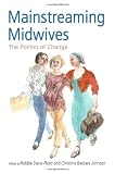 Mainstreaming Midwives: The Politics of Change Mainstreaming Midwives: The Politics of Change