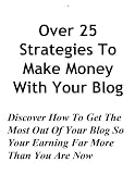 Over 25 Strategies To Make Money Blogging Over 25 Strategies To Make Money Blogging