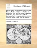 Of the Law of Nature and Nations. Eight Books. Written in Latin by the Baron Pufendorf the Second Edition Carefully Corrected, and Compared with Mr. B
