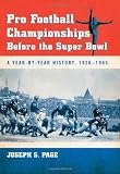 Pro Football Championships Before the Super Bowl: A Year-by-Year History, 1926-1965