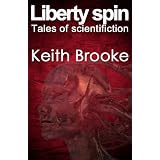 Liberty Spin: tales of scientifictionby Keith Brooke