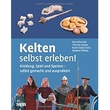 Kelten selbst erleben!: Kleidung, Spiel und Speisen - selbst gemacht und ausprobiertvon "Dorothee Ade"
