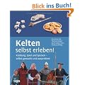 Kelten selbst erleben!: Kleidung, Spiel und Speisen - selbst gemacht und ausprobiert