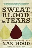 Sweat, Blood, and Tears: What God Uses to Make a Man