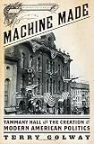 Machine made : Tammany Hall and the creation of modern American politics