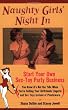 Naughty Girls' Night In: Start Your Own Sex-Toy Party Business (You Know It's Not the '50s When You're Selling Your Girlfriends Lingerie and Sex Toys Instead of Plasticware)