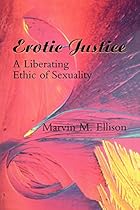 Erotic Justice: A Liberating Ethic of Sexuality Erotic Justice: A Liberating Ethic of Sexuality