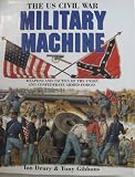 The US Civil War military machine : weapons and tactics of the Union and Confederate armed forces