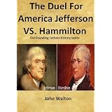 The Duel For America: Jefferson vs. Hamilton (The Founding Fathers Series) ~ John Walton