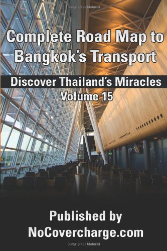 Complete Road Map to Bangkok?s Transport: Discover Thailand's Miracles Volume 15