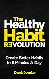 The Healthy Habit Revolution: Create Better Habits in 5 Minutes a Day