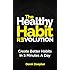 The Healthy Habit Revolution: Create Better Habits in 5 Minutes a Day
