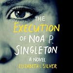 The Execution of Noa P. Singleton | Elizabeth L Silver