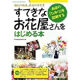 すてきなお花屋さんをはじめる本―憧れのお店、成功の手引き お店の「ひみつ」を図解する (Visual Guide Book)